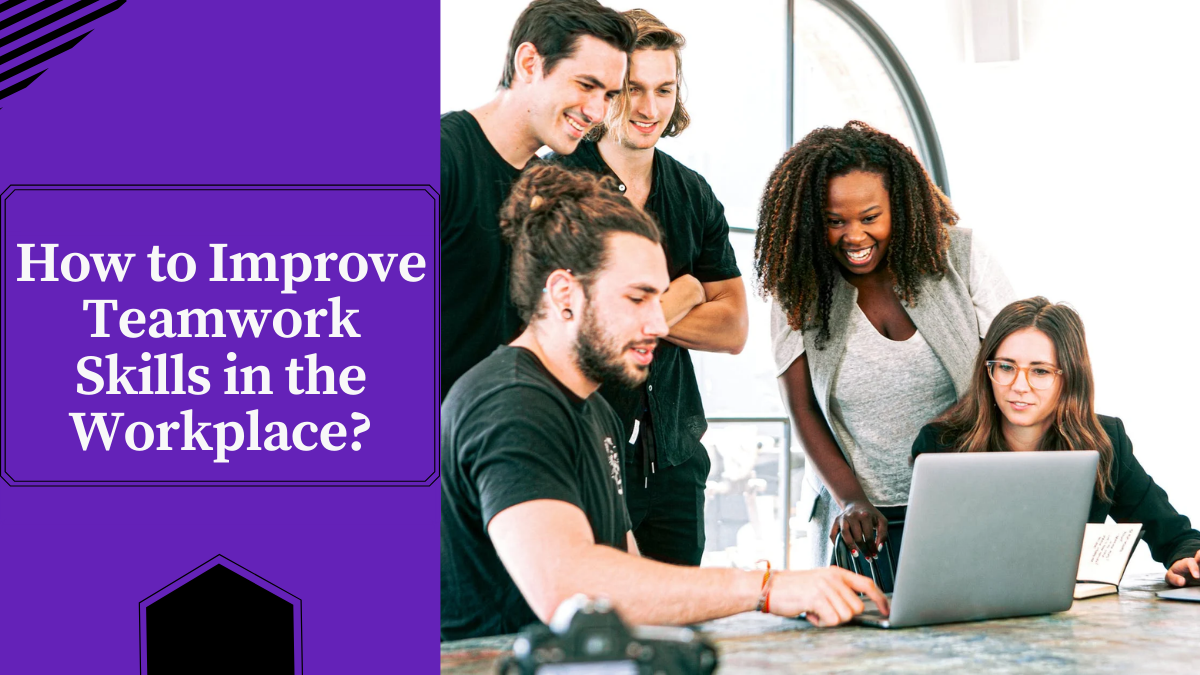 How to Improve Teamwork Skills in the Workplace