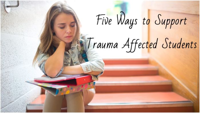 Five Ways to Support Trauma Affected Students