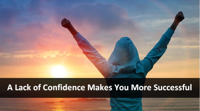 A Lack of Confidence Makes You More Successful