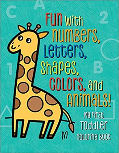 My First Toddler Coloring Book: Fun with Numbers, Letters, Shapes, Colors, and Animals! 