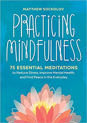 Practicing Mindfulness: 75 Essential Meditations to Reduce Stress, Improve Mental Health, and Find Peace in the Everyday Paperback – September 11, 2018