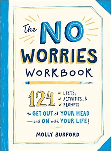 The No Worries Workbook: 124 Lists, Activities, and Prompts to Get Out of Your Head―and On with Your Life! Paperback – November 19, 2019