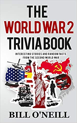 The World War 2 Trivia Book: Interesting Stories and Random Facts from the Second World War (Trivia War Books) (Volume 1)