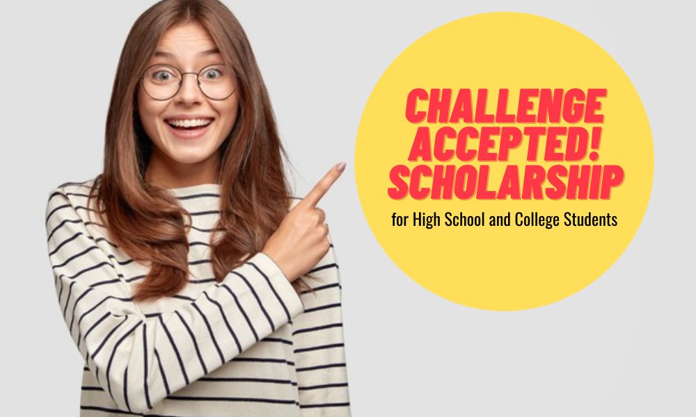 Challenge Accepted! Scholarship for High School and College Students