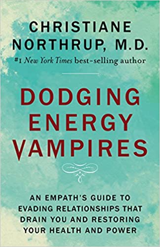 Dodging Energy Vampires: An Empath's Guide to Evading Relationships That Drain You and Restoring Your Health and Power by Christiane Northrup 