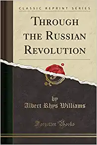 Through the Russian Revolution by Albert Rhys Williams