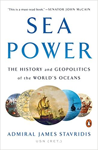 Sea Power: The History and Geopolitics of the World's Oceans by Admiral James Stavridis USN