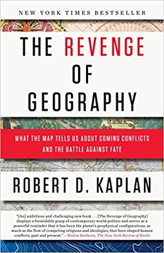 The Revenge of Geography: What the Map Tells Us About Coming Conflicts and the Battle Against Fate by Robert D. Kaplan