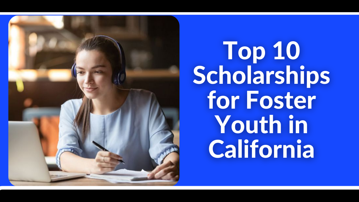 Top 10 Scholarships for Foster Youth in California