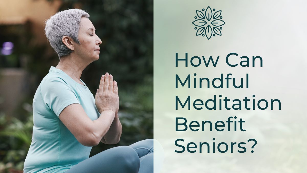 How Can Mindful Meditation Benefit Seniors
