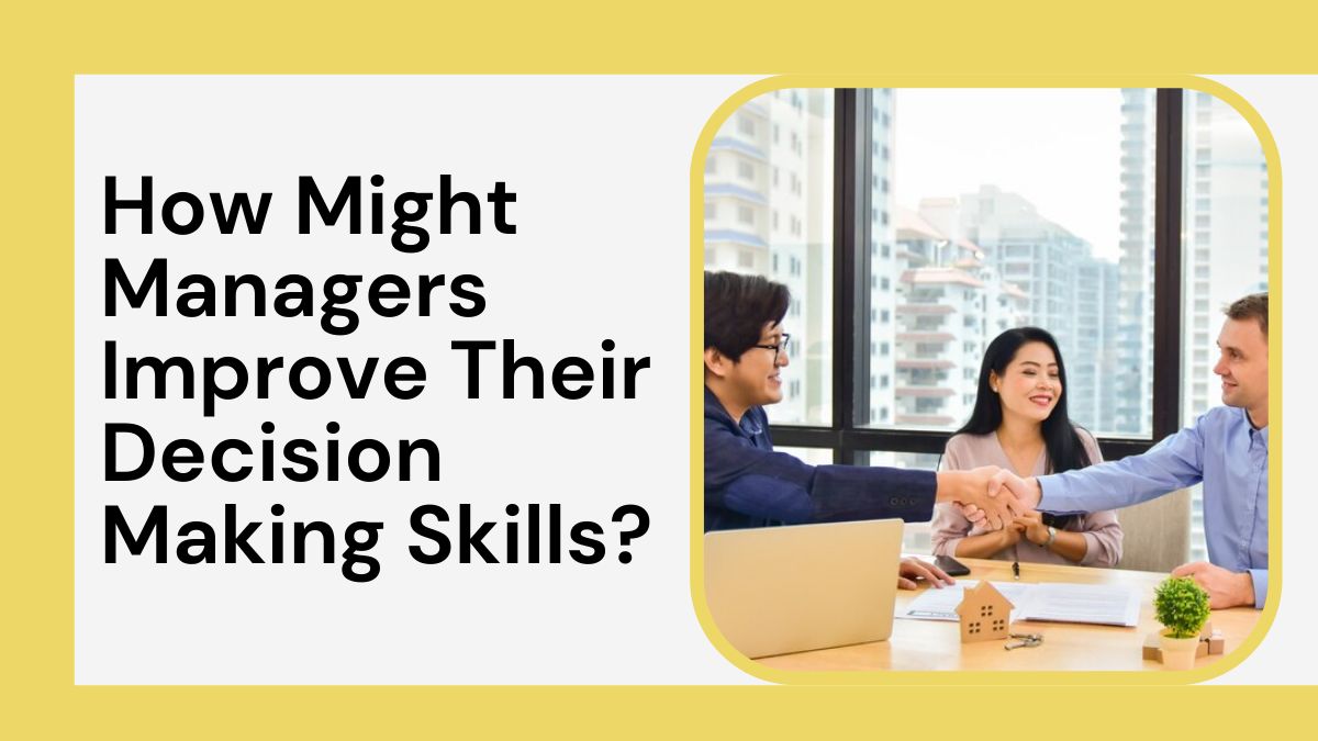 How Might Managers Improve Their Decision Making Skills