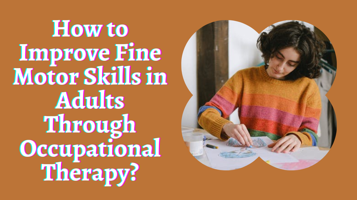 How to Improve Fine Motor Skills in Adults Through Occupational Therapy