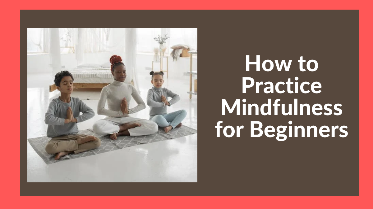 How to Practice Mindfulness for Beginners