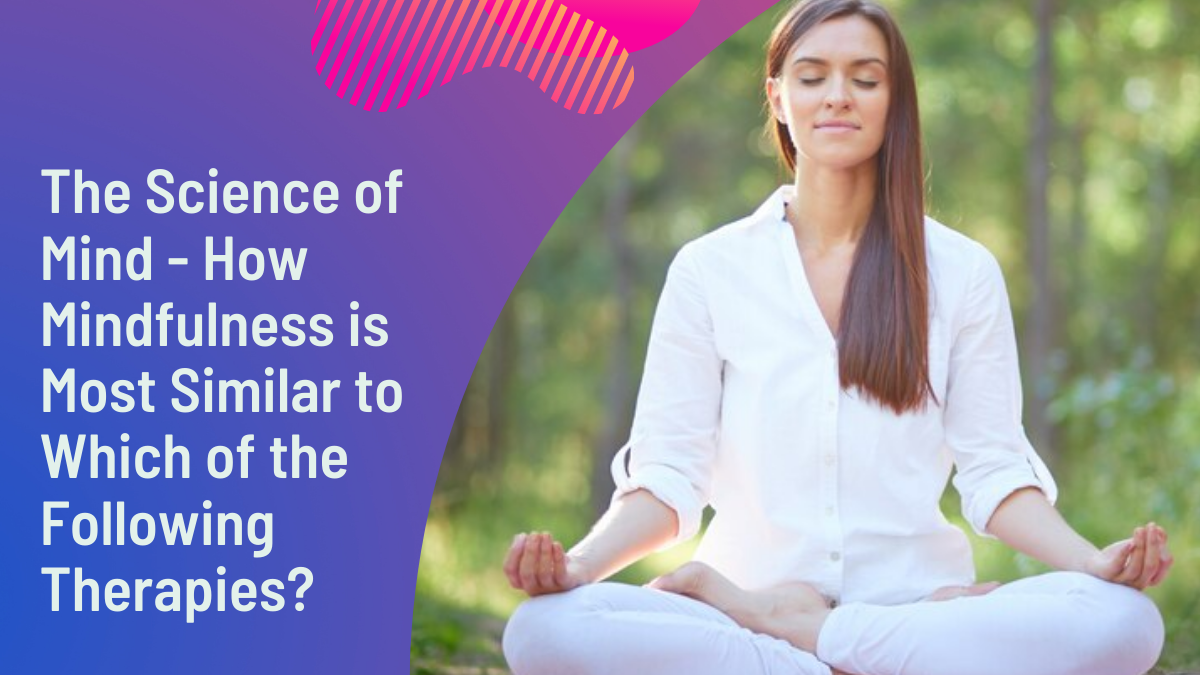 The Science of Mind - How Mindfulness is Most Similar to Which of the Following Therapies