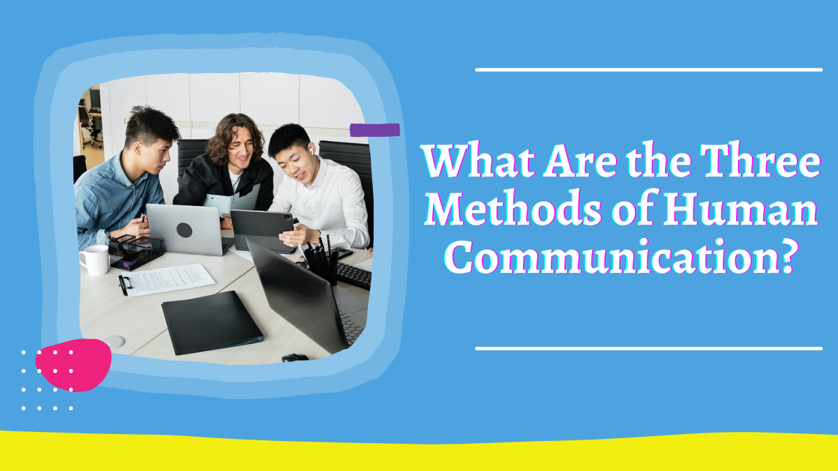 What Are the Three Methods of Human Communication?