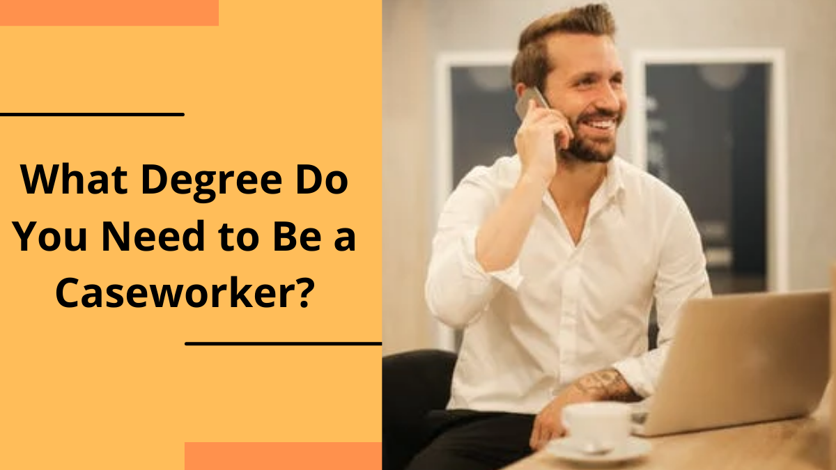 What Degree Do You Need to Be a Caseworker
