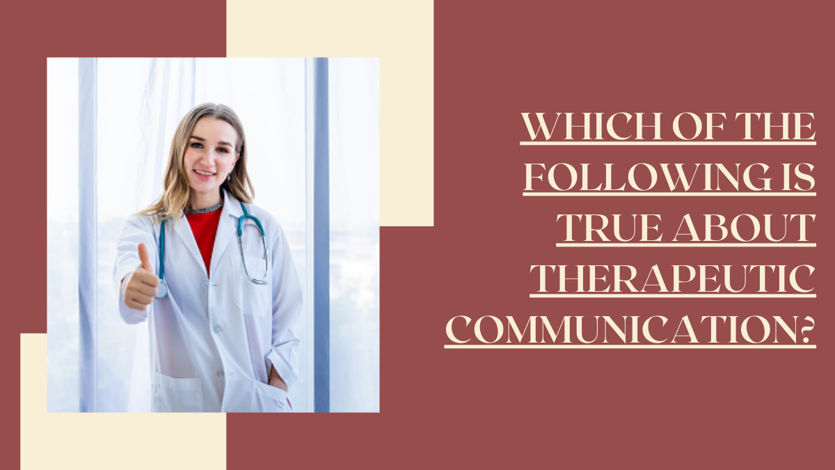 Which of the Following Is True About Therapeutic Communication?