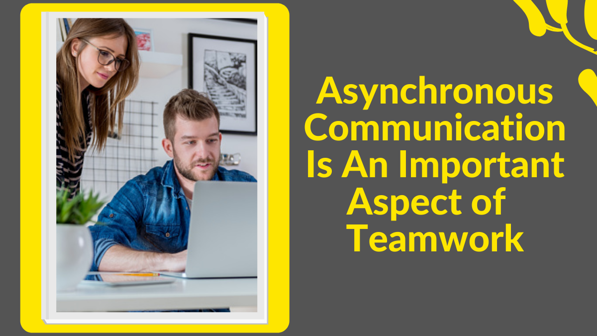 Asynchronous Communication Is An Important Aspect of Teamwork