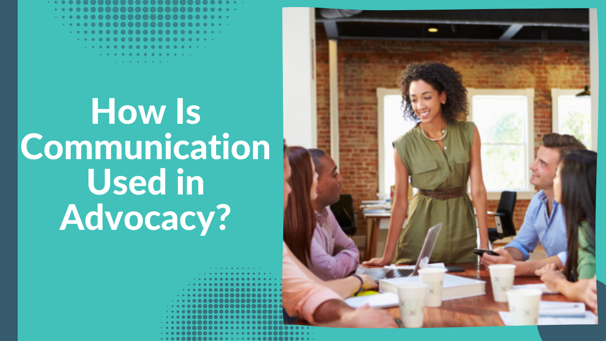 How Is Communication Used in Advocacy?