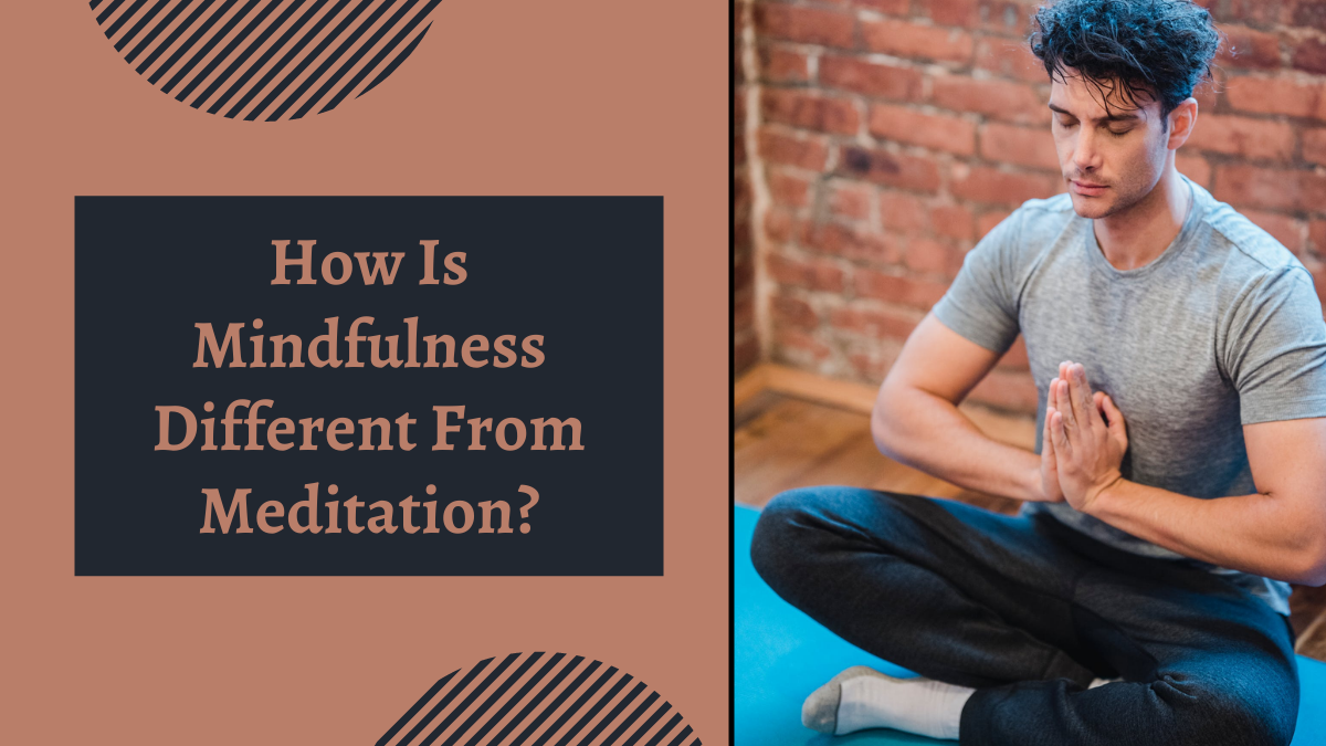 How Is Mindfulness Different From Meditation