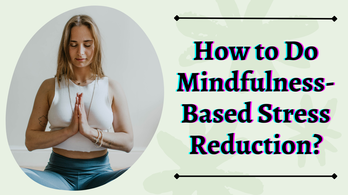 How to Do Mindfulness-Based Stress Reduction