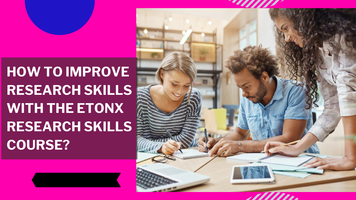 How to Improve Research Skills With the EtonX Research Skills Course