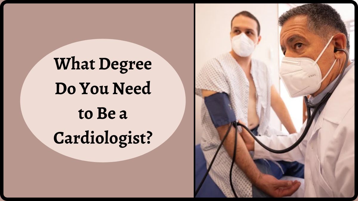 What Degree Do You Need to Be a Cardiologist