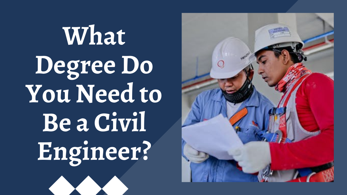 What Degree Do You Need to Be a Civil Engineer