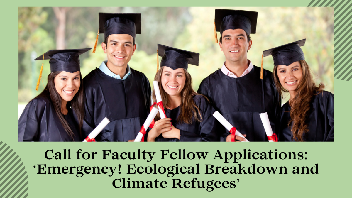 Call for Faculty Fellow Applications ‘Emergency! Ecological Breakdown and Climate Refugees’